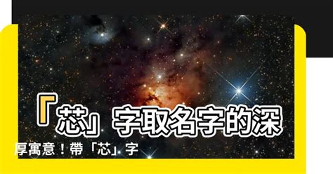 芯 意思 名字|為何芯字名在2024年大熱？